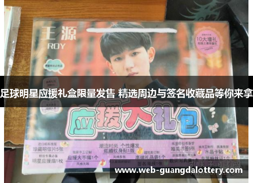 足球明星应援礼盒限量发售 精选周边与签名收藏品等你来拿