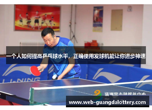 一个人如何提高乒乓球水平,正确使用发球机能让你进步神速 一个人如何提高乒乓球水平,正确使用发球机能让你进步神速